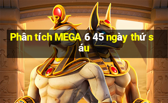 Phân tích MEGA 6 45 ngày thứ sáu