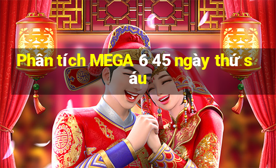 Phân tích MEGA 6 45 ngày thứ sáu