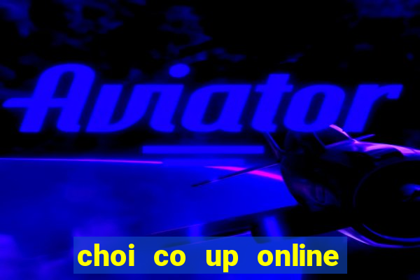 choi co up online tren zingplay