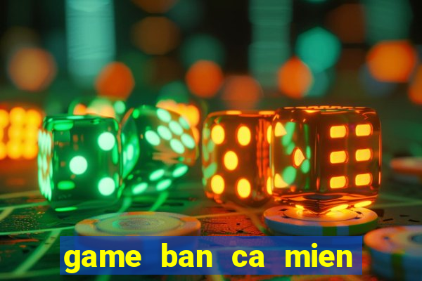 game ban ca mien phi cho dien thoai