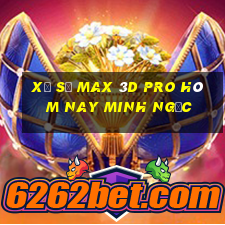 xổ số max 3d pro hôm nay minh ngọc