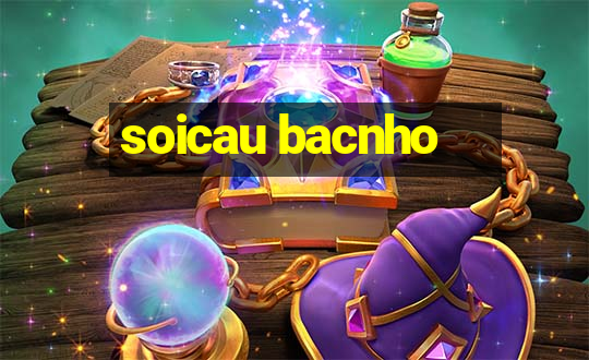 soicau bacnho