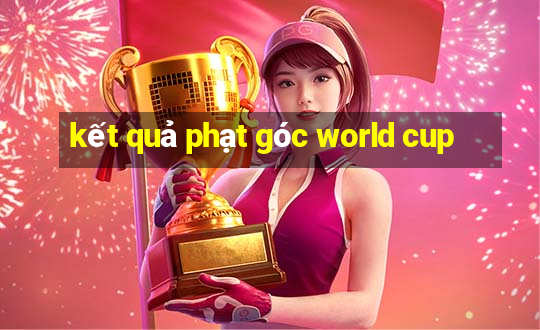 kết quả phạt góc world cup