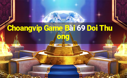 Choangvip Game Bài 69 Doi Thuong