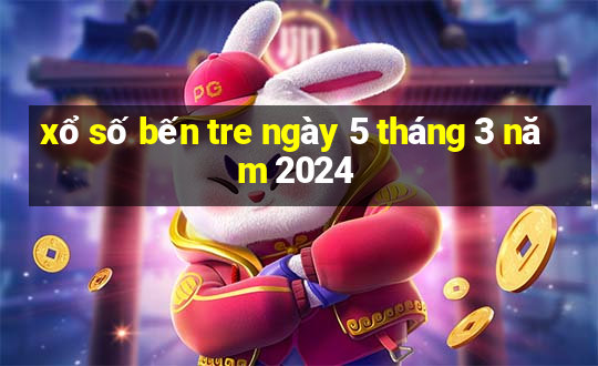 xổ số bến tre ngày 5 tháng 3 năm 2024