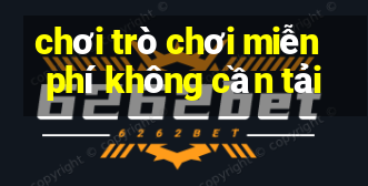 chơi trò chơi miễn phí không cần tải