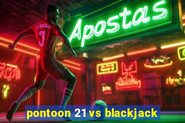 pontoon 21 vs blackjack