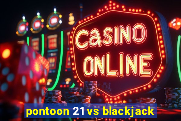 pontoon 21 vs blackjack