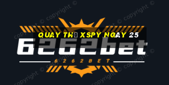 Quay thử XSPY ngày 25