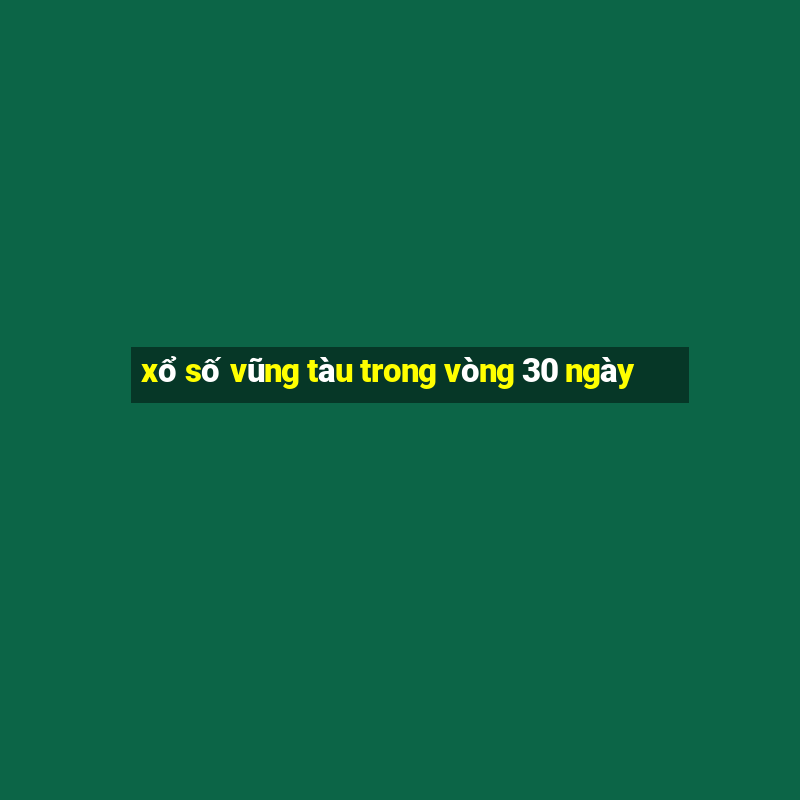 xổ số vũng tàu trong vòng 30 ngày