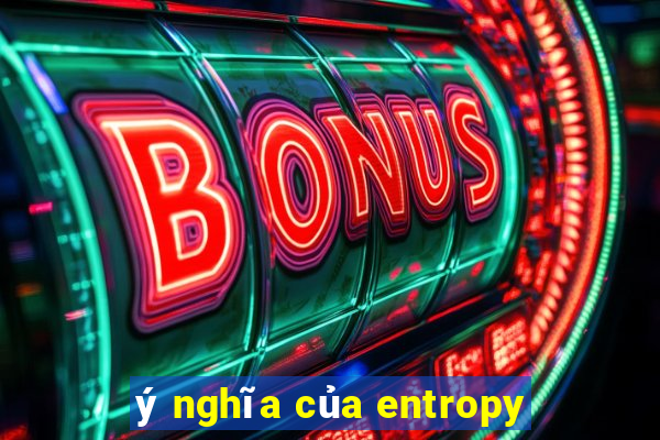 ý nghĩa của entropy