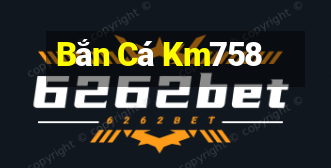 Bắn Cá Km758