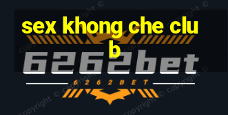 sex khong che club