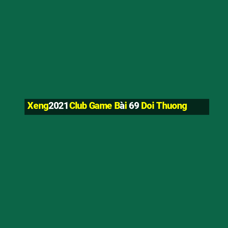 Xeng2021 Club Game Bài 69 Doi Thuong