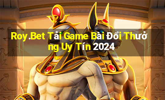 Roy.Bet Tải Game Bài Đổi Thưởng Uy Tín 2024