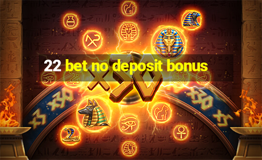 22 bet no deposit bonus