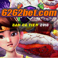 ban ca tien 2018