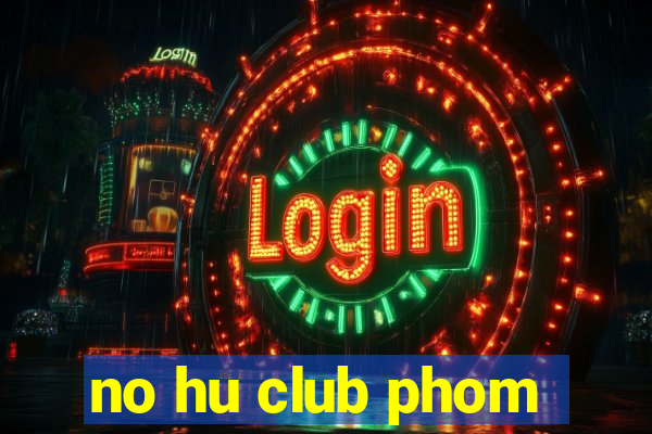 no hu club phom