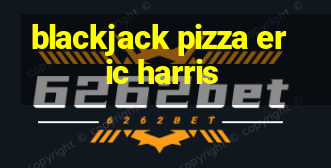 blackjack pizza eric harris