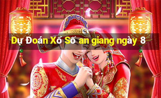 Dự Đoán Xổ Số an giang ngày 8