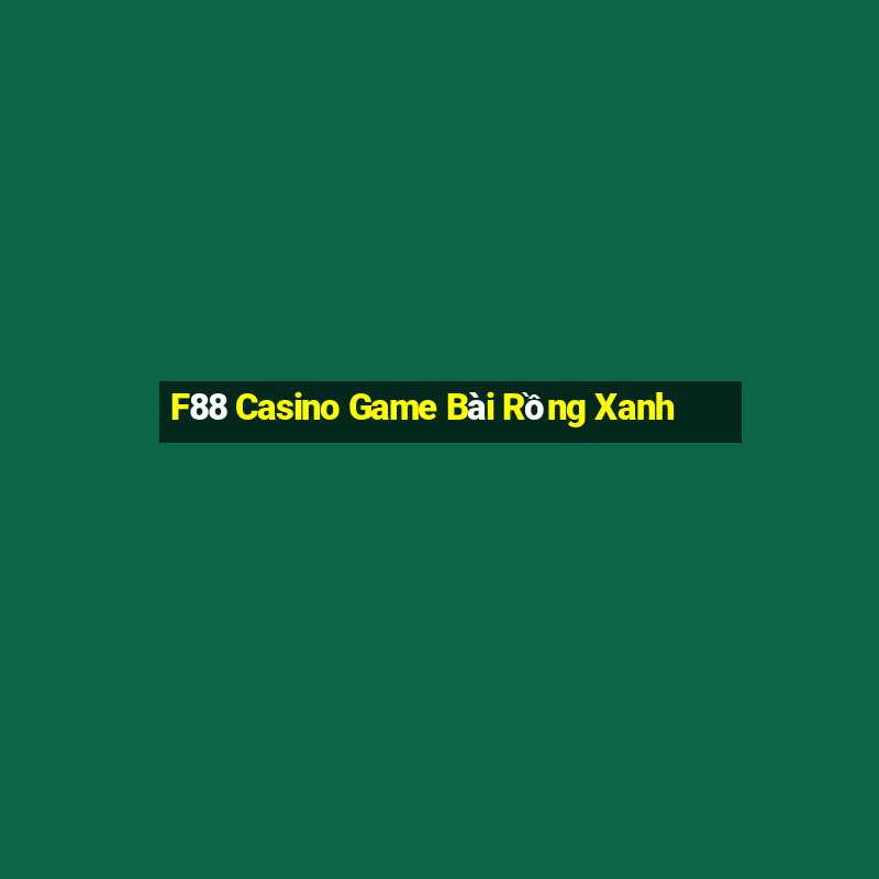 F88 Casino Game Bài Rồng Xanh