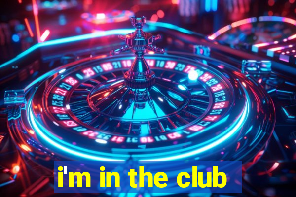 i'm in the club