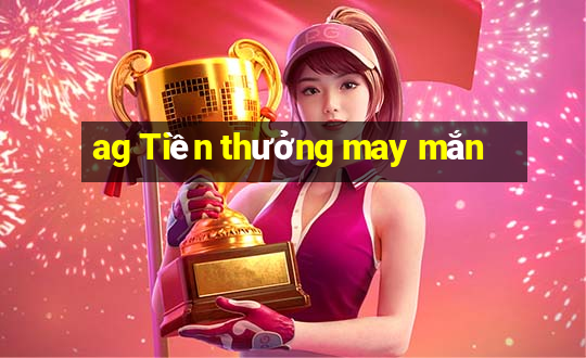 ag Tiền thưởng may mắn