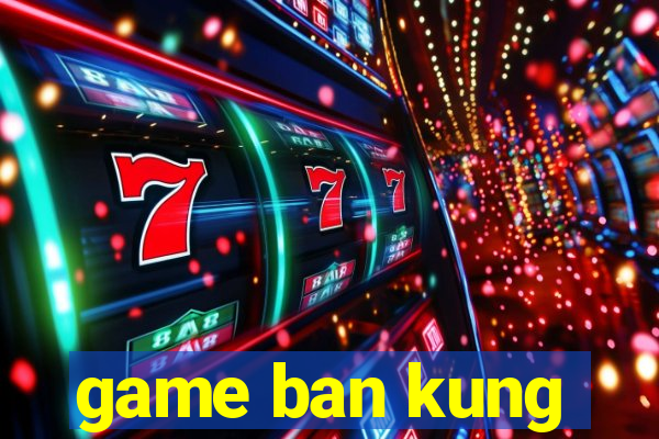 game ban kung