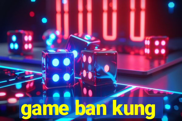 game ban kung