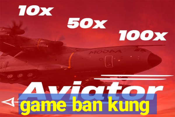 game ban kung