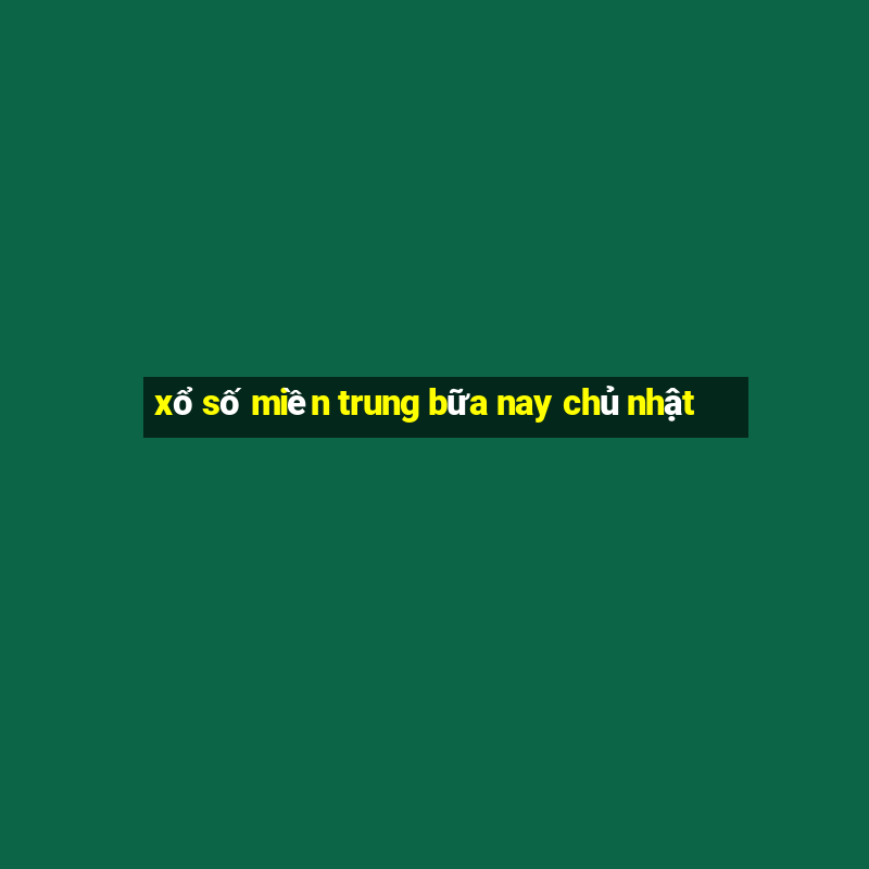 xổ số miền trung bữa nay chủ nhật