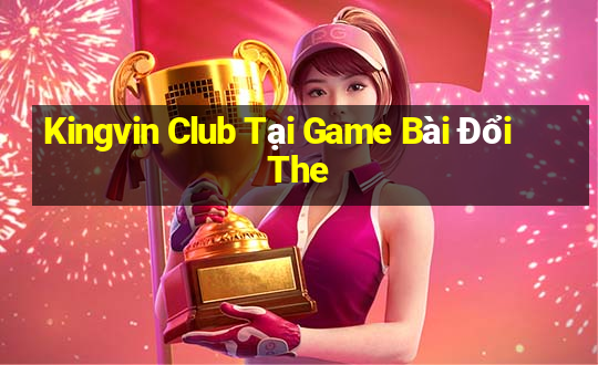 Kingvin Club Tại Game Bài Đổi The