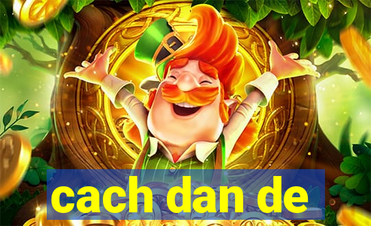 cach dan de