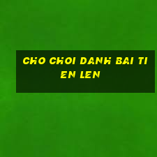 cho choi danh bai tien len