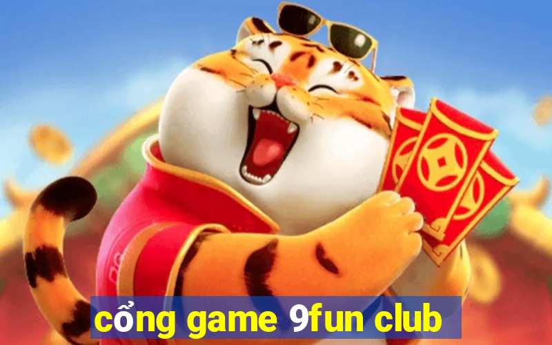 cổng game 9fun club