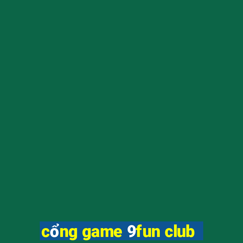 cổng game 9fun club