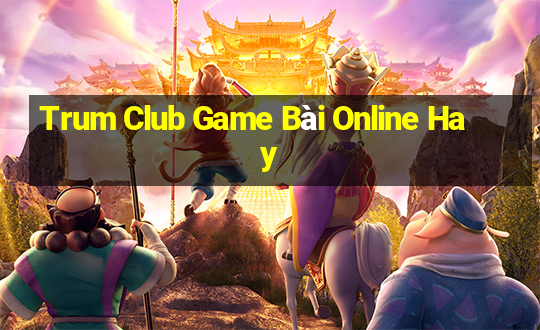 Trum Club Game Bài Online Hay