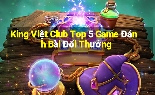 King Việt Club Top 5 Game Đánh Bài Đổi Thưởng