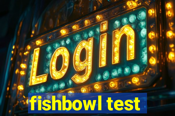 fishbowl test