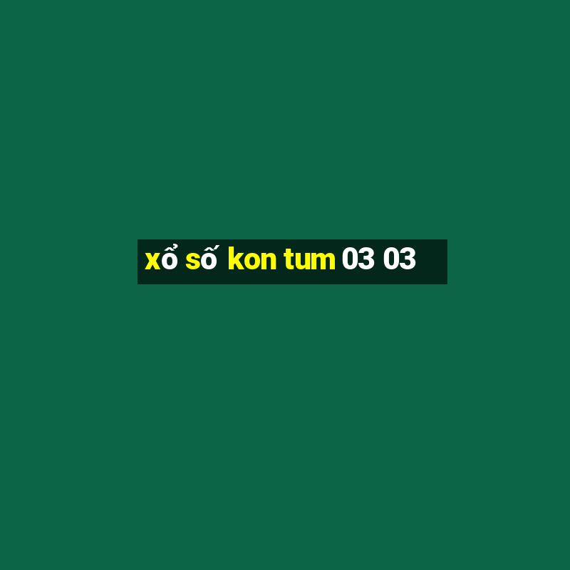 xổ số kon tum 03 03