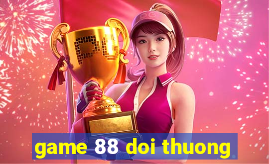 game 88 doi thuong