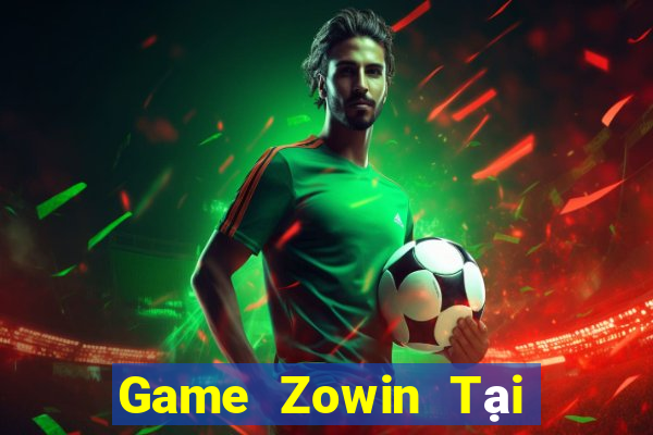 Game Zowin Tại Game Bài Đổi Thưởng