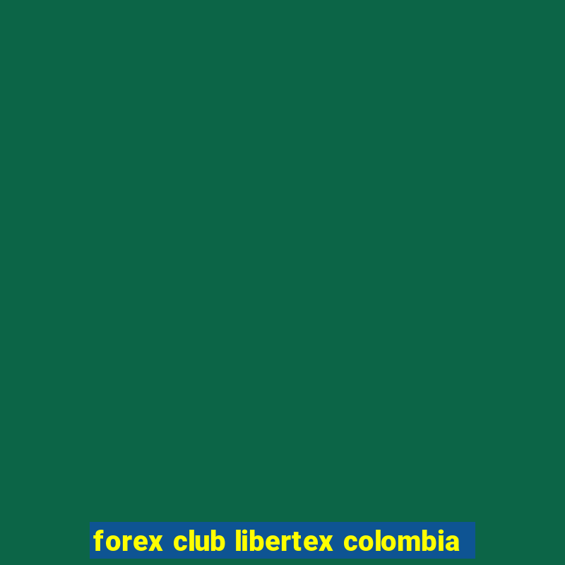 forex club libertex colombia