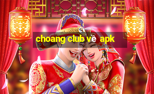 choang club về apk