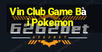 Vin Club Game Bài Pokemon