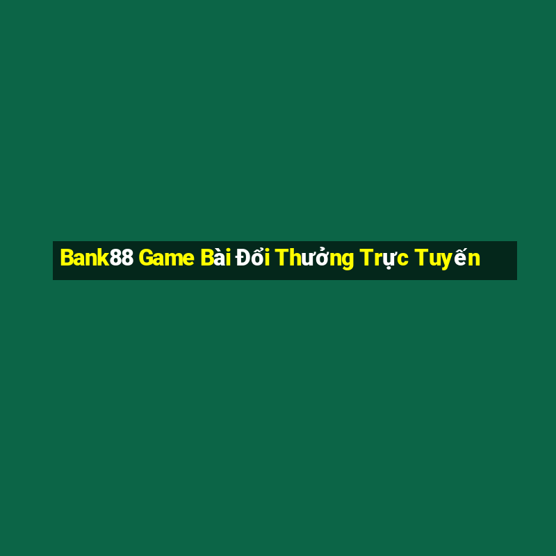 Bank88 Game Bài Đổi Thưởng Trực Tuyến