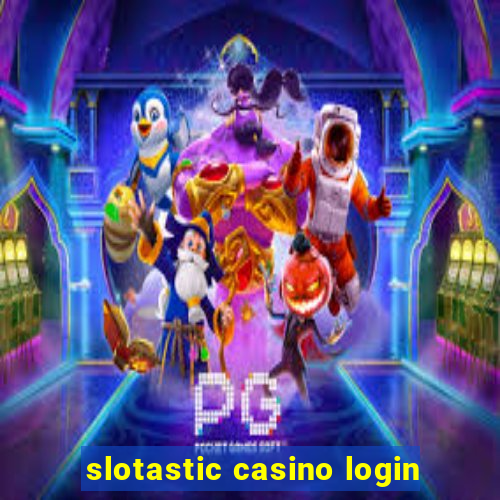 slotastic casino login