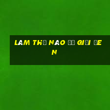 làm thế nào để giải đen