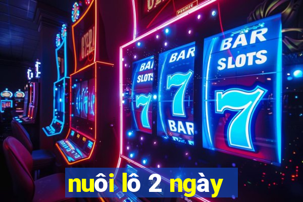 nuôi lô 2 ngày