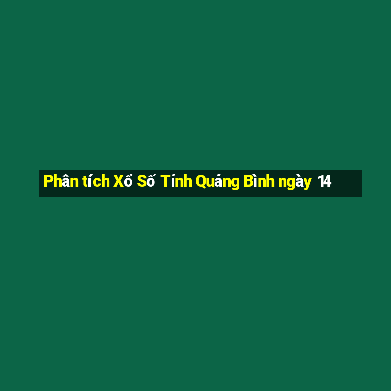 Phân tích Xổ Số Tỉnh Quảng Bình ngày 14